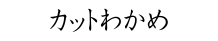 カットわかめ